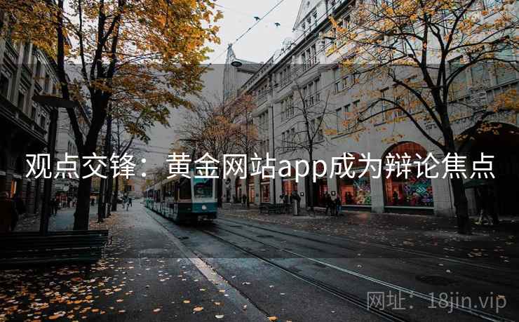 观点交锋:黄金网站app成为辩论焦点