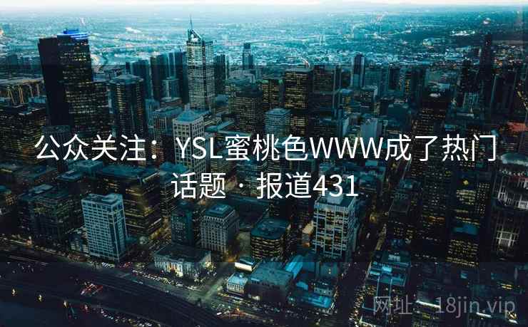 公众关注:YSL蜜桃色WWW成了热门话题 · 报道431