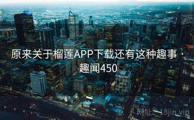 原来关于榴莲APP下载还有这种趣事 · 趣闻450