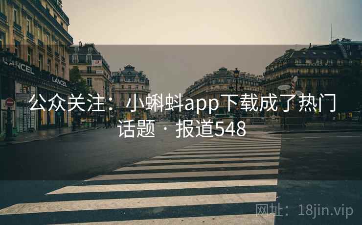 公众关注:小蝌蚪app下载成了热门话题 · 报道548